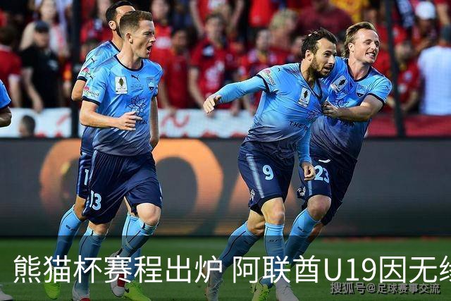 熊猫杯赛程出炉 阿联酋U19因无缘U20亚洲杯解散