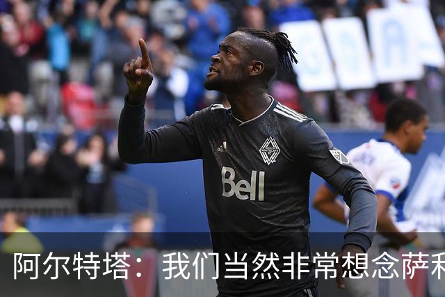 阿尔特塔：我们当然非常想念萨利巴，球队需要每一名球员